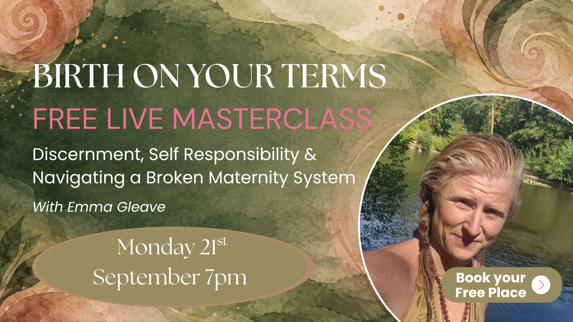 A promotional graphic for a free live masterclass titled "Birth on Your Terms" focusing on discernment, self-responsibility, and navigating a broken maternity system, presented by Emma Gleave. The event is scheduled for Monday, September 21st at 7 pm, with a sign-up button to book a free place. The background features abstract watercolor textures in green and earth tones, with a partial circular photo of a woman with braided hair near a river, surrounded by lush trees.