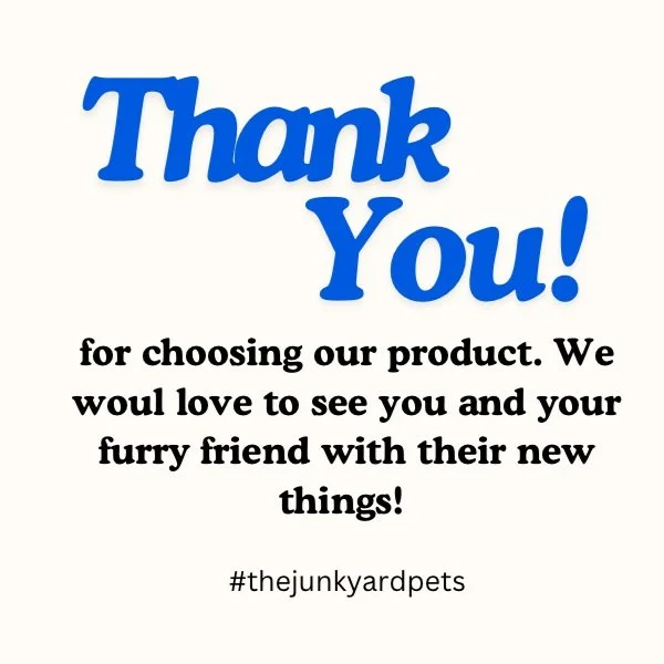 A thank you message saying, 'Thank You!' in large blue letters, followed by a note of appreciation for choosing their product, with a hashtag '#thejunkyardpets' at the bottom.