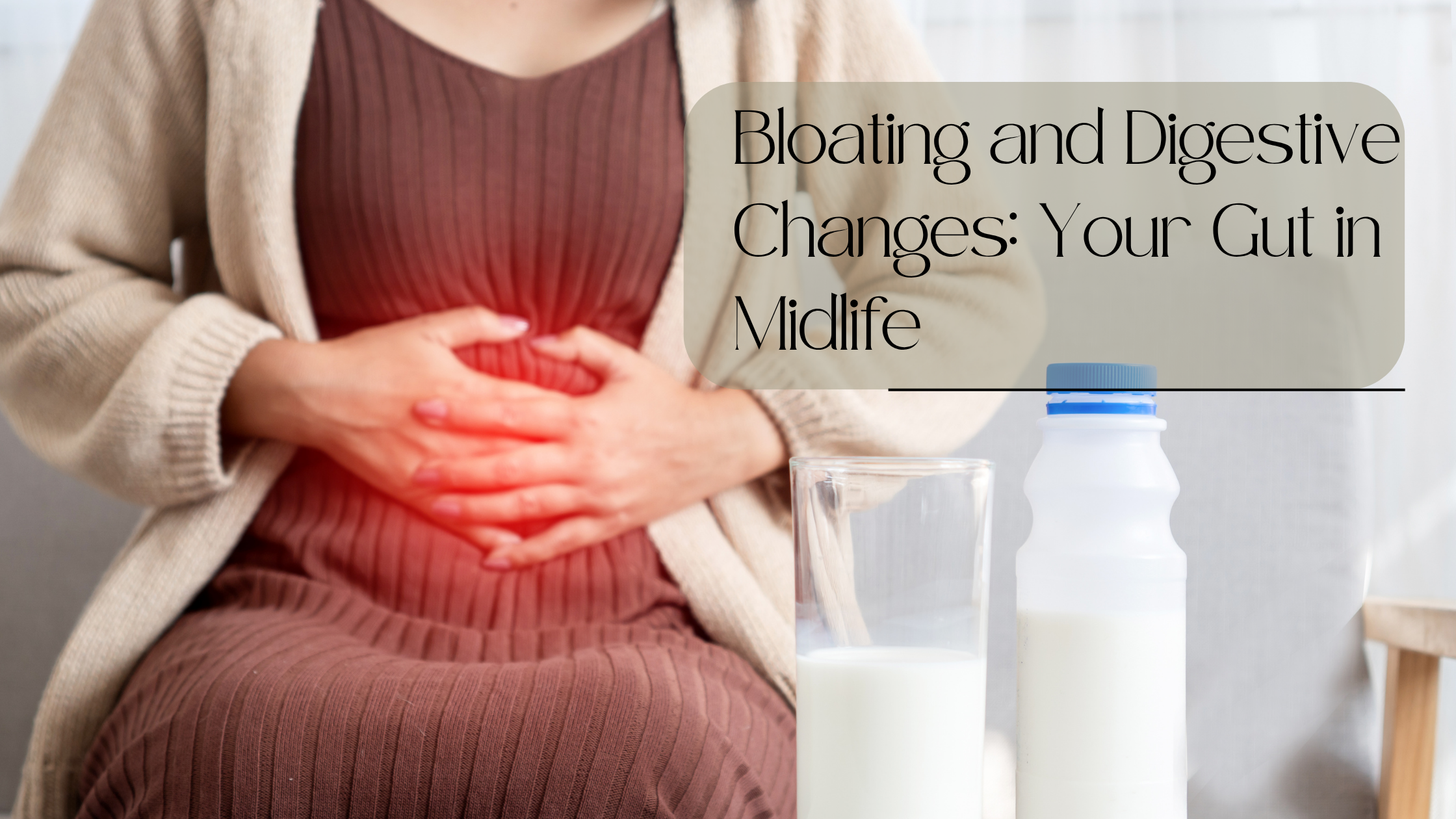 Bloating and Digestive Changes: Your Gut in Midlife