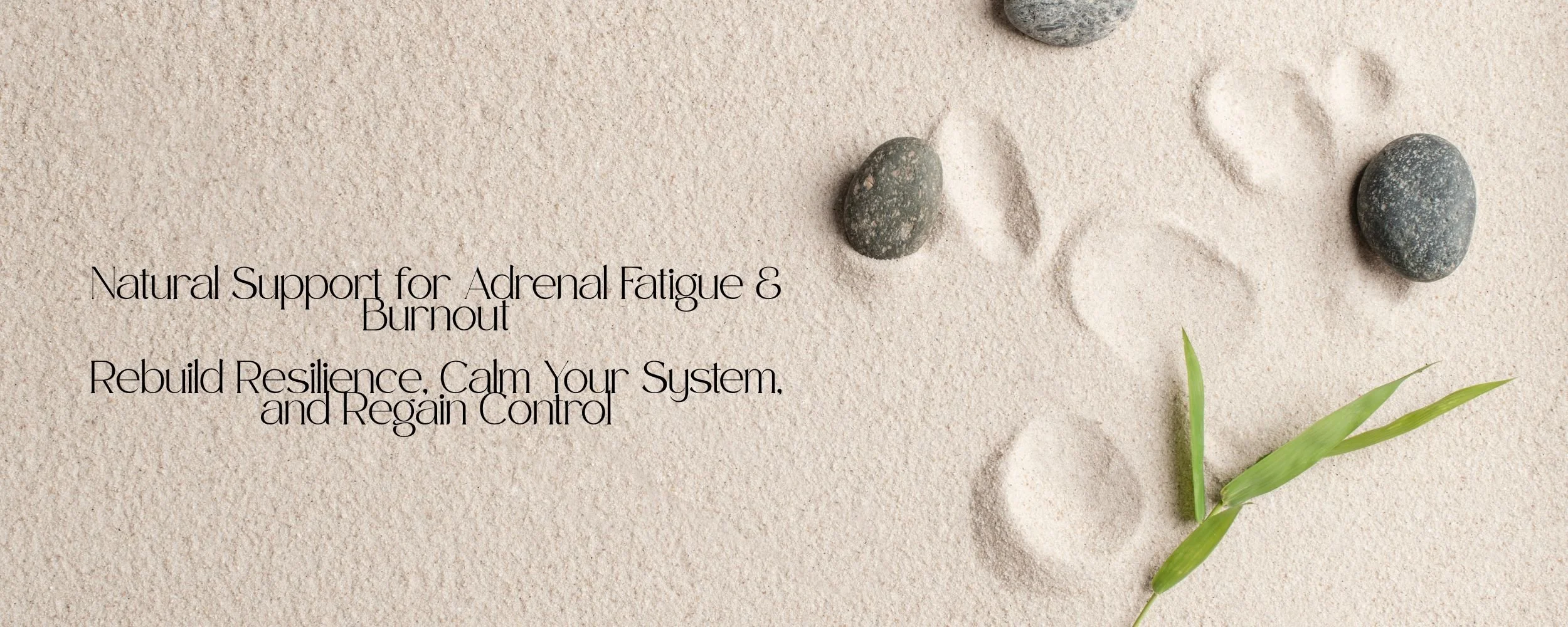 Sand with three rocks, footprints, and a green grass plant, accompanied by text about natural support for adrenal fatigue, burnout, resilience, calming the system, and regaining control.