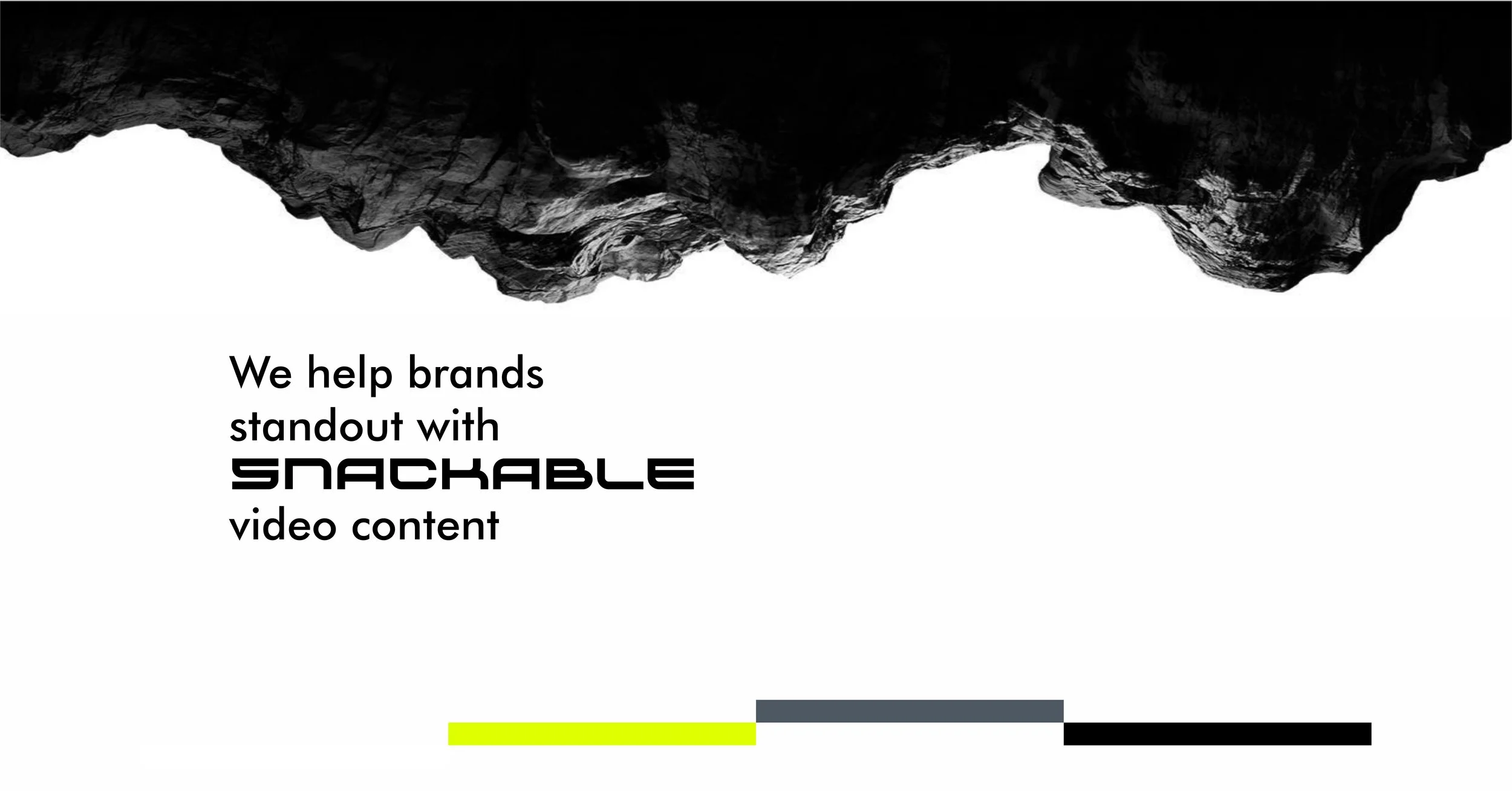 Black and white abstract image of rocks above with text overlay saying, "We help brands standout with snackable video content."