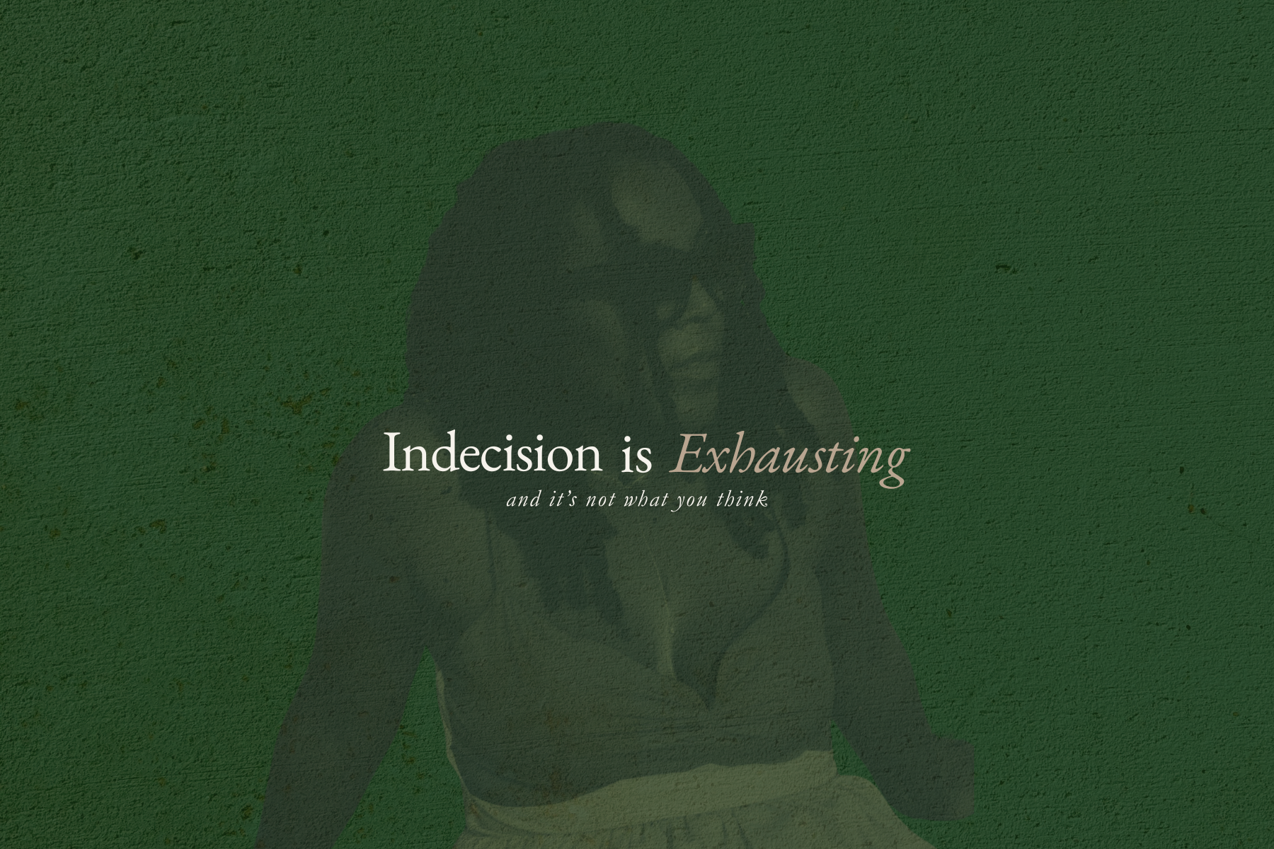 Chronic Indecision is Exhausting  And It's Not What You Think