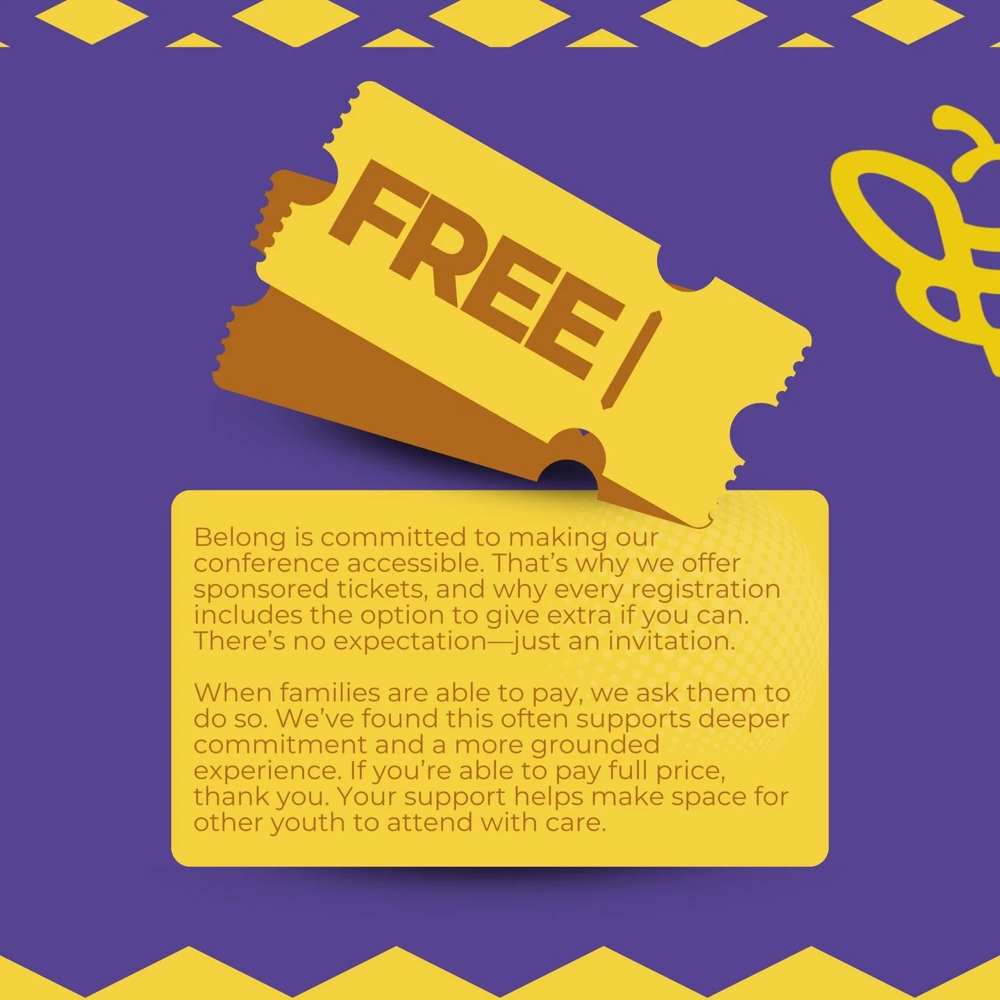 Belong is committed to keeping conference access open.

Sponsored tickets are available, and every registration includes the option to give a little extra if you&rsquo;re able. No expectation. Just an invitation.

If you can pay full price, thank you