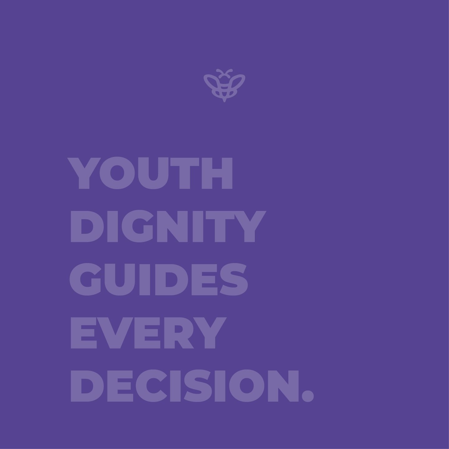 Youth dignity guides every decision.