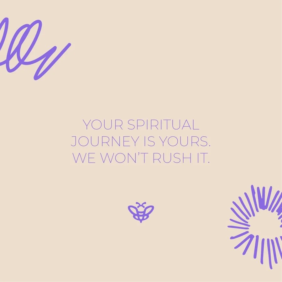 Your spiritual journey is yours. We won&rsquo;t rush it.