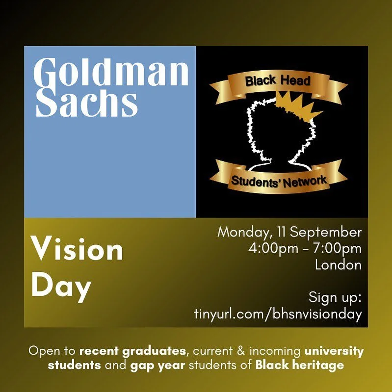 BHSN Vision Day, in collaboration with Goldman Sachs - Friday September 11th.

RSVP link in bio!

Event featuring:

- Information session on the Goldman Sachs recruitment process for internships and new grad roles

- Panel discussion of Black Goldman