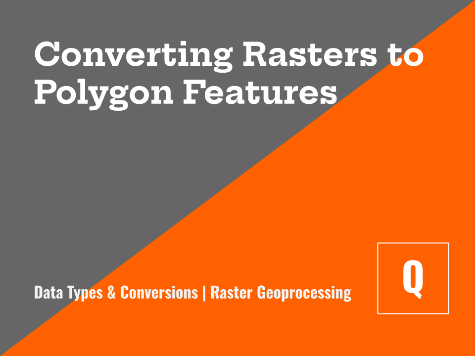 Converting Rasters to Polygon Features