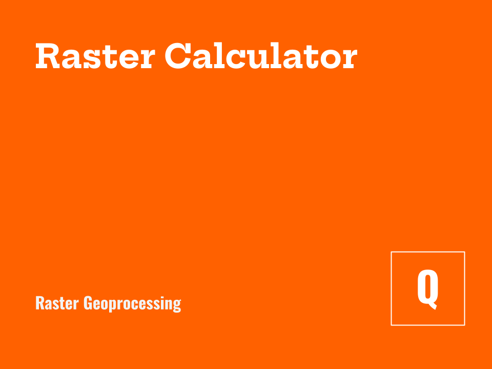 Using the Raster Calculator for Map Algebra