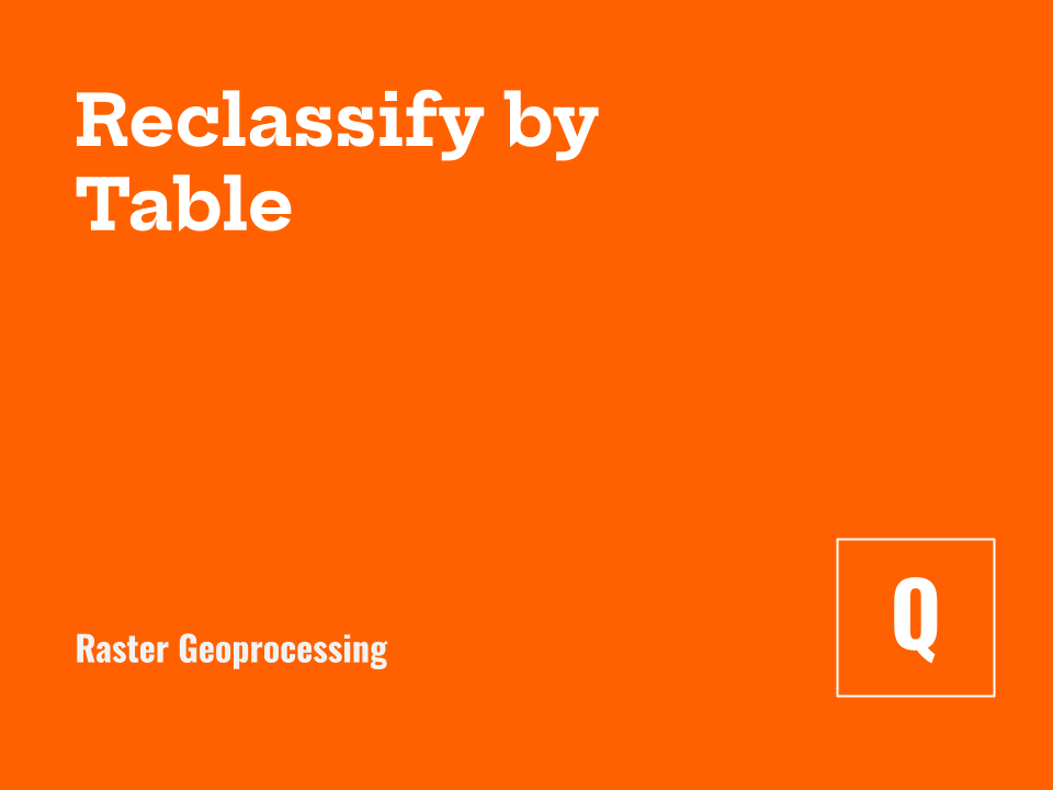 Reclassifying Rasters with a Table of Values