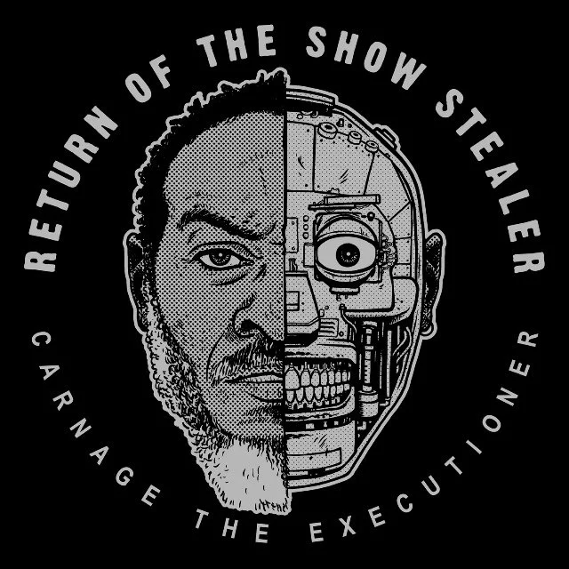 Stylized black and white graphic of a man's face, half human and half robotic, with text around it that reads 'Return of the Show Stealer' and 'Carnage the Executioner'.