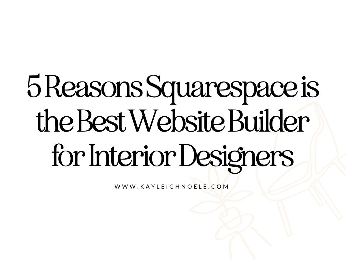 5 Reasons Squarespace is the Best Website Builder for Interior Designers