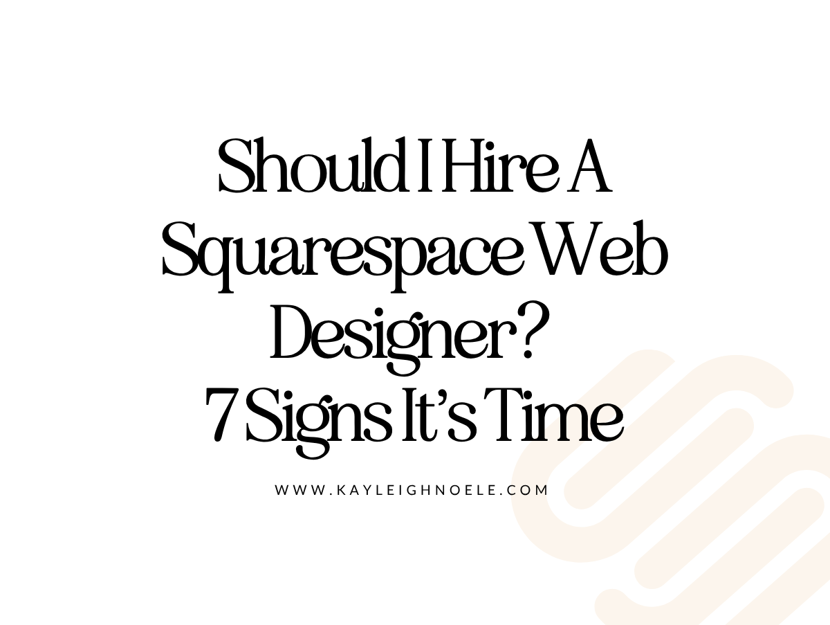 Should I Hire A Squarespace Web Designer? 7 Signs It’s Time