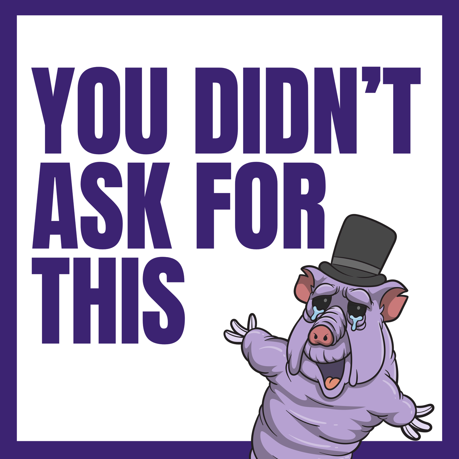  You Didn't Ask For This