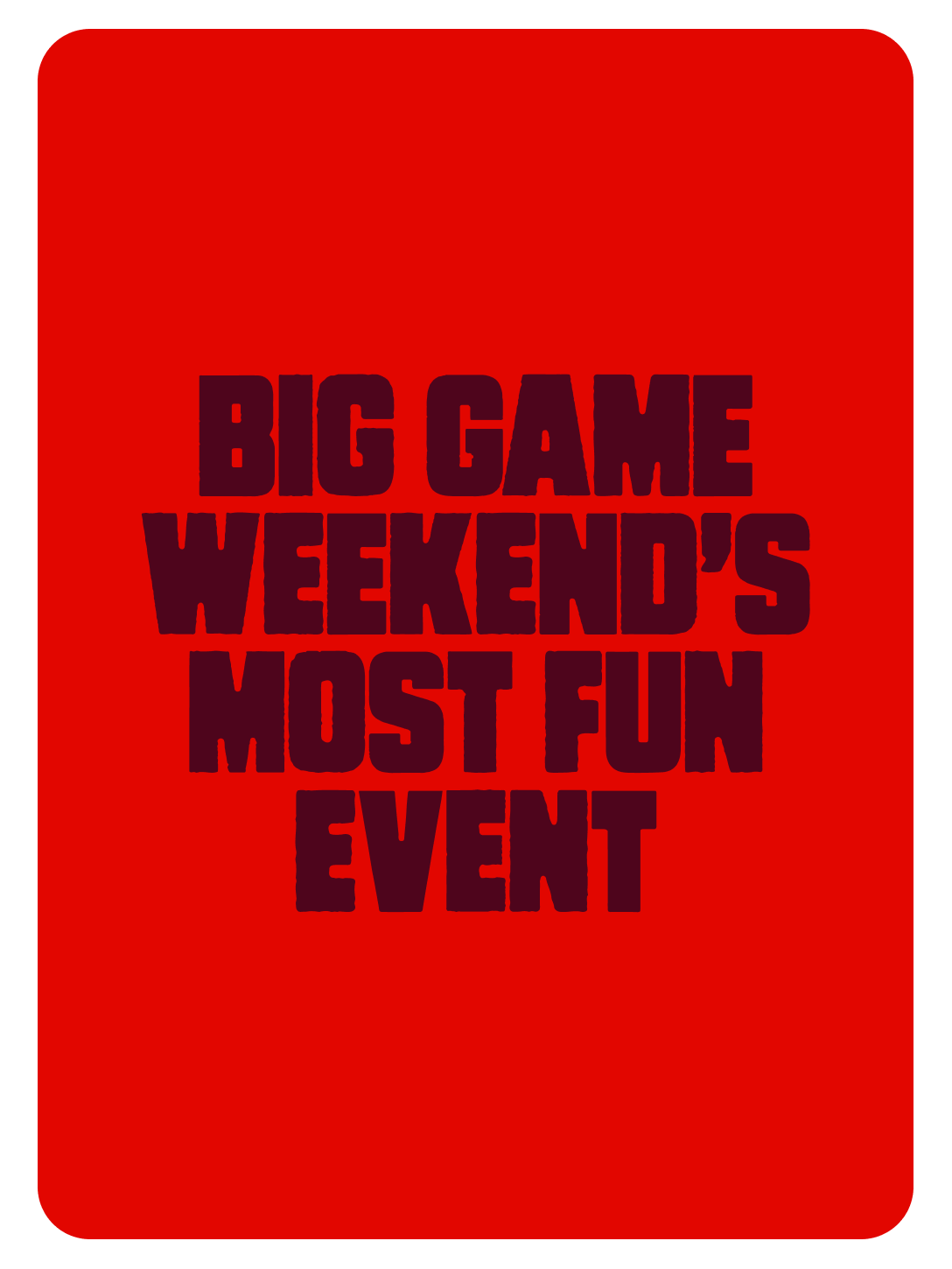 Red background with bold black text that reads "Big Game Weekend's Most Fun Event."
