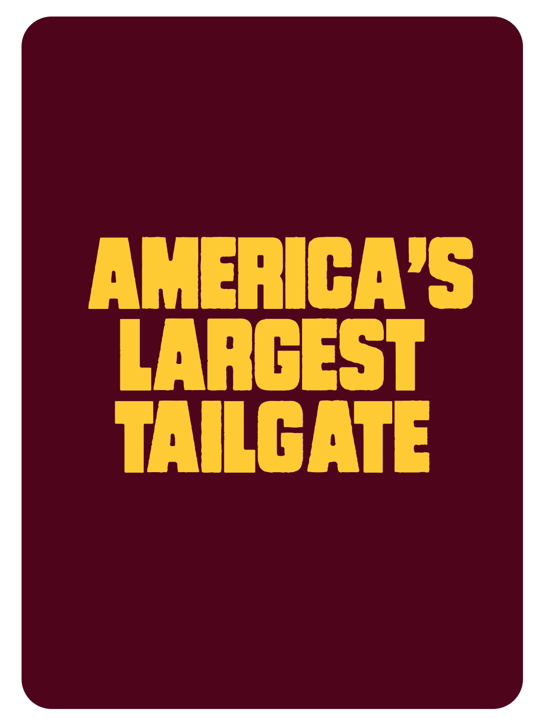 Text on a dark maroon background reading "America's Largest Tailgate" in bold yellow letters.