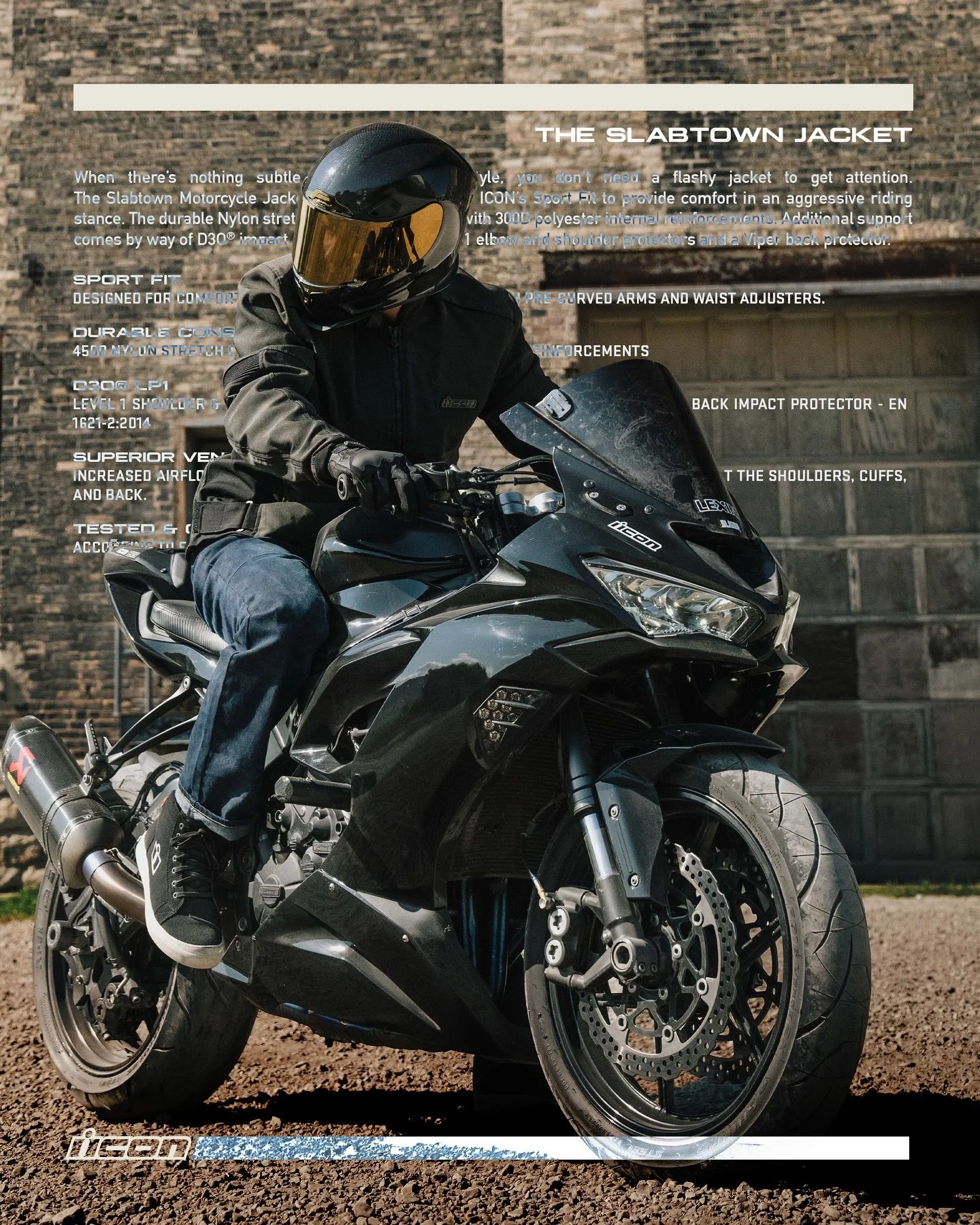 Never Compromise.
When subtle isn't your style. The Slabtown Jacket is built like a brawler. Clean, aggressive and ready for whatever comes next. Full D3O suite, AA rated construction, sport fit comfort.

Available now at authorized ICON dealers.