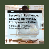 Lessons in Resilience: Growing Up with My Entrepreneur Father