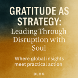 Gratitude as Strategy: Leading Through Disruption with Soul - New Leadership &amp; Fresh Insights Blog Post