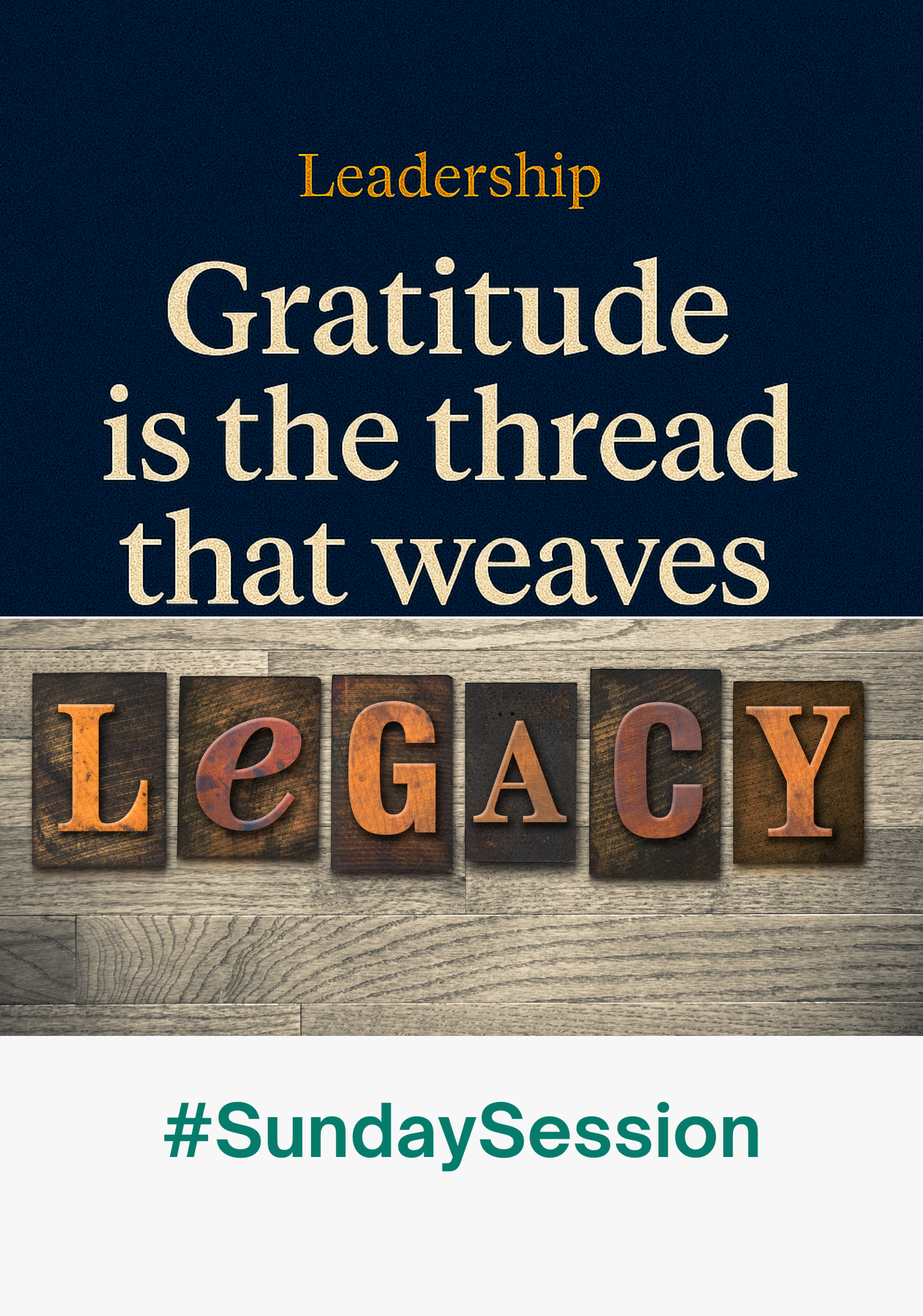 A quote that reads 'Gratitude is the thread that weaves' with the word 'Leadership' above, and letters spelling 'LEGACY' displayed on vintage blocks on a wooden surface, followed by the hashtag '#SundaySession' at the bottom.