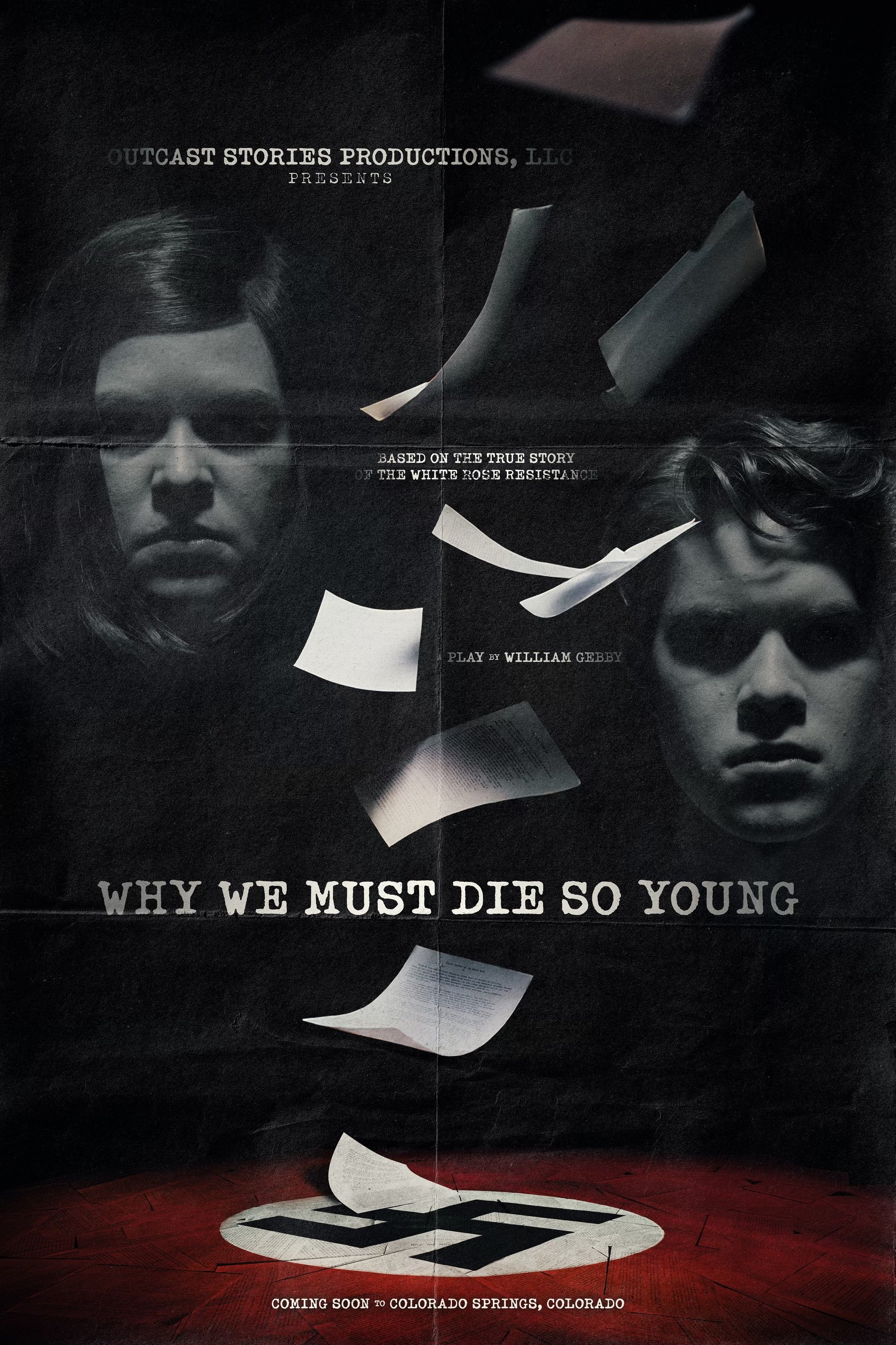 A poster for a play titled "Why We Must Die So Young" based on the true story of the White Rose Resistance. The poster features black and white images of two young individuals and flying sheets of paper, with a swastika symbol on a red background at the bottom. The play is presented by Outcast Stories Productions and is coming soon to Colorado Springs, Colorado.