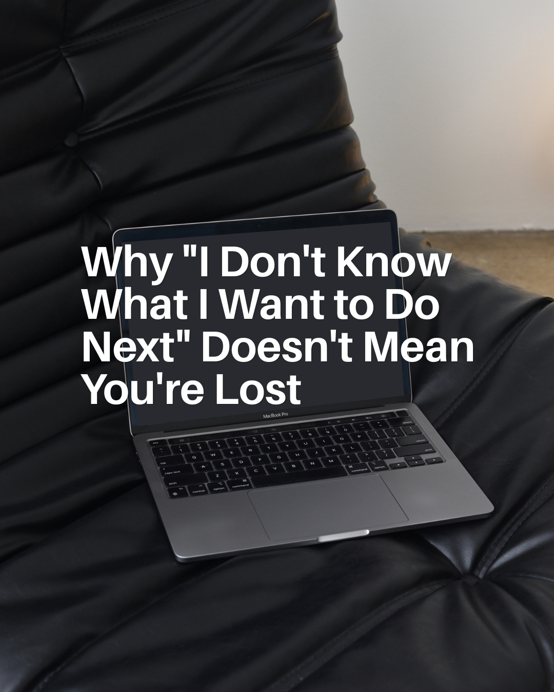 Why "I Don't Know What I Want to Do Next" Doesn't Mean You're Lost