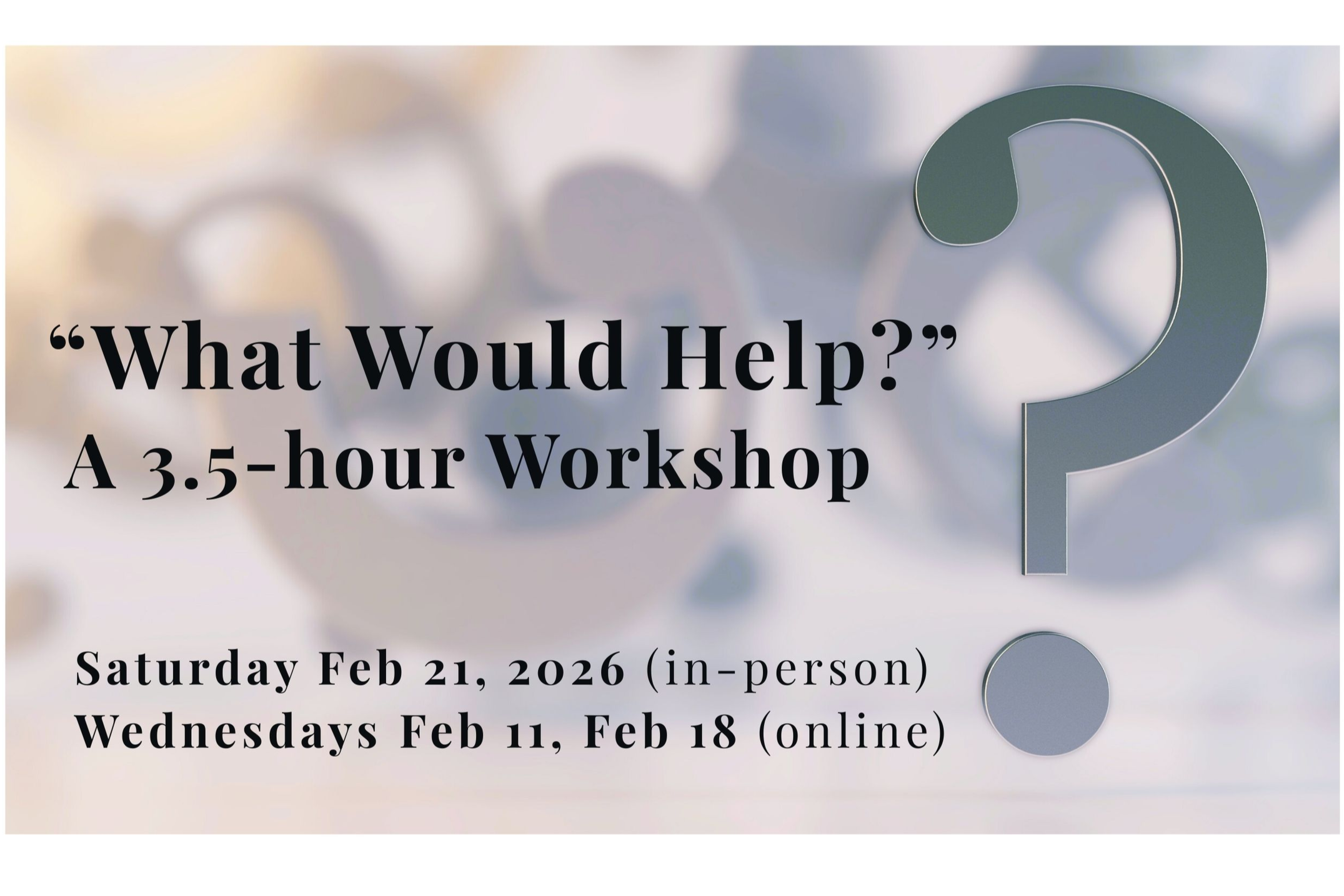 Online "What Would Help?" - 3.5 -hour Workshop
