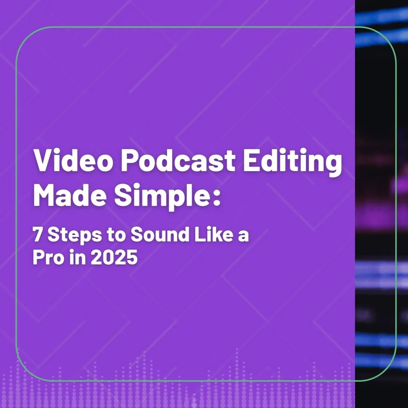 Video Podcast Editing Made Simple: 7 Steps to Sound Like a Pro in 2025