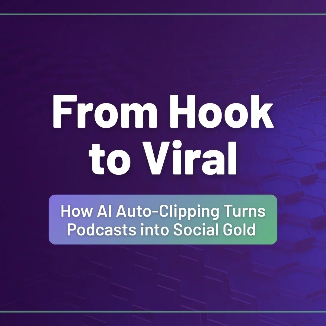 From Hook to Viral: How AI Auto-Clipping Turns Podcasts into Social Gold