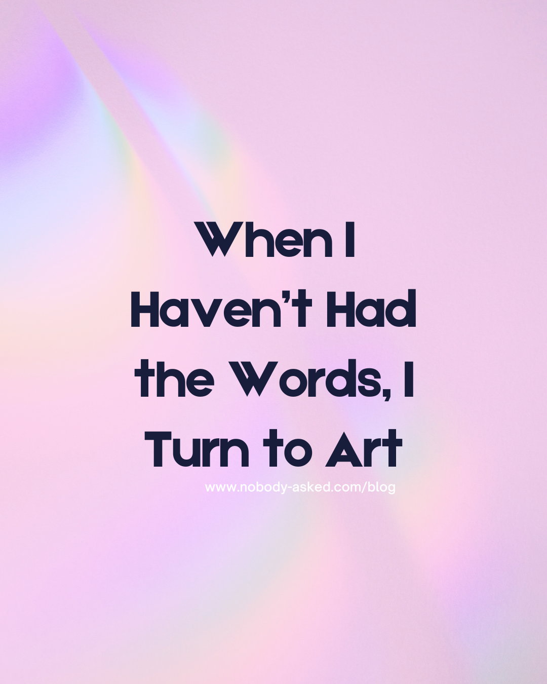 When I Haven’t Had the Words, I Turn to Art