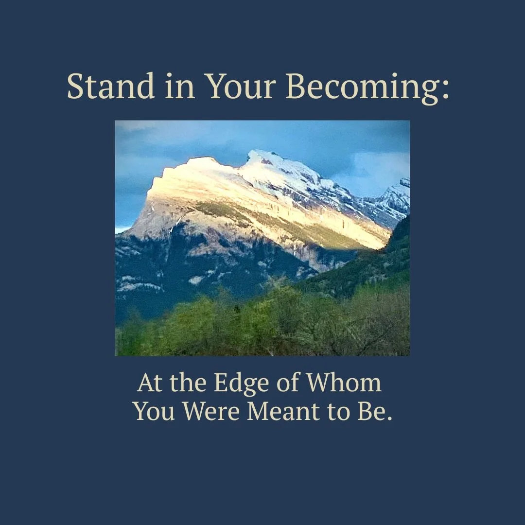 Stand in Your Becoming: At the Edge of Whom You Were Meant to Be.