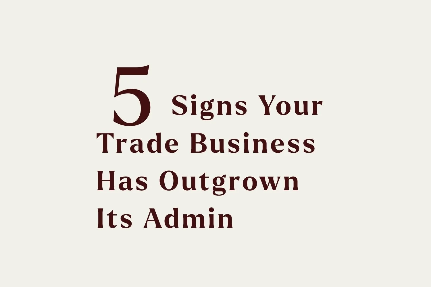 5 Signs Your Trade Business Has Outgrown Its Admin