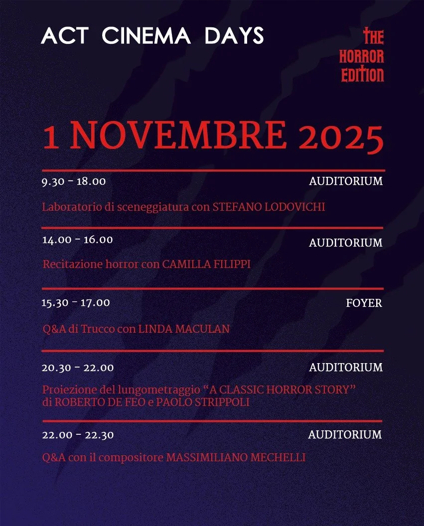 Il programma di ACT_Cinema Days - Horror Edition &egrave; finalmente Online. 

L'1 Novembre avremo :
Laboratorio di Regia e Sceneggiatura con Stefano Lodovichi 9.30 - 18.00
Recitazione Horror con Camilla Filippi 14.00- 16.00
Q&amp;A di Trucco con Lin
