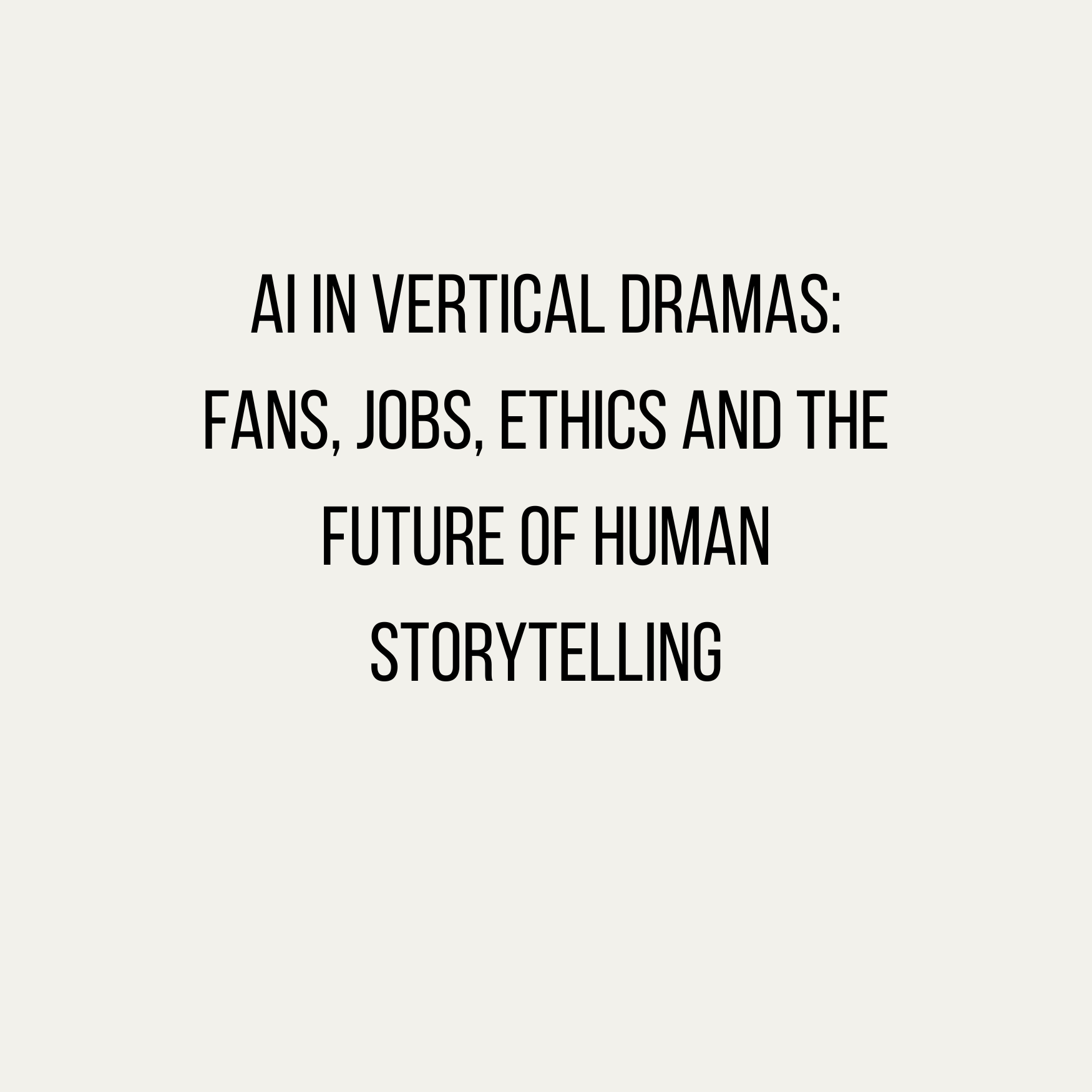 AI in Vertical Dramas: Fans, Jobs, Ethics and the Future of Human Storytelling