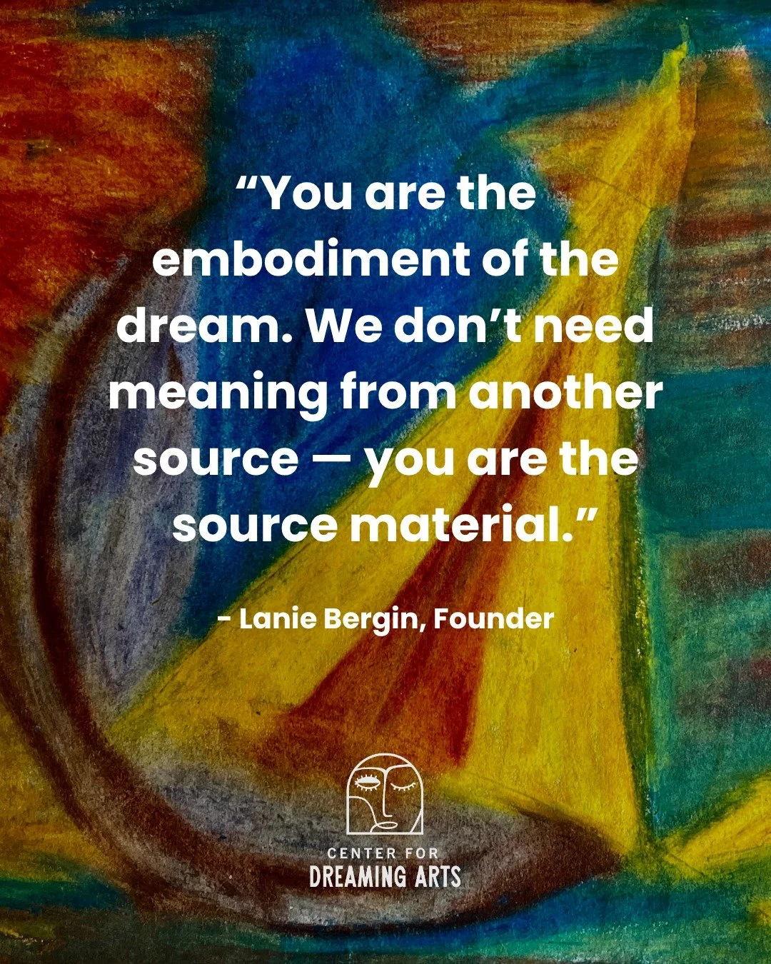 At the Center for Dreaming Arts, dreams are understood as living intelligence, and the dreamer holds the key to their meaning. Through creative practice, dream images are welcomed into the world &mdash; not to be decoded or forced into explanation, b