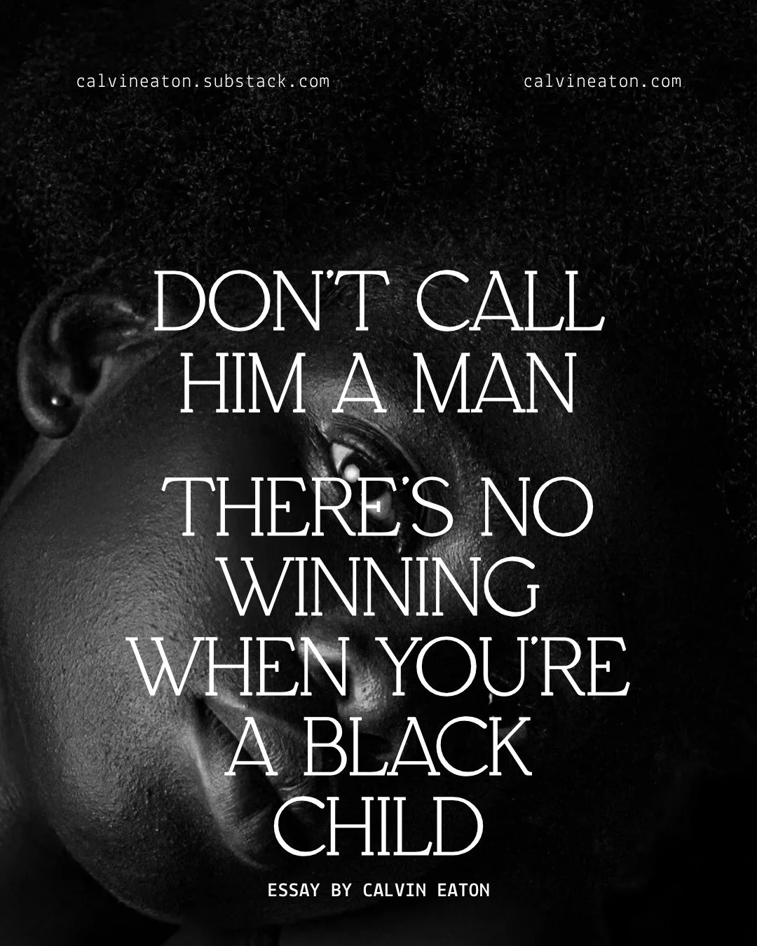 My latest essay, Don&rsquo;t Call Him a Man: There&rsquo;s No Winning When You&rsquo;re a Black Child, is about what it means to be a Black child living with the consequences of school choices made by adults, often without your voice, and shaped by r