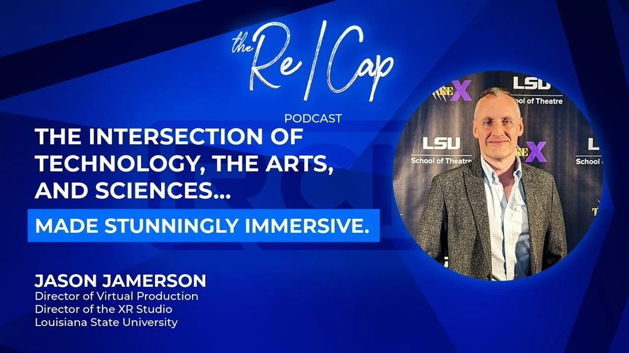 The Re/Cap Podcast: Jason Jamerson on LSU’s XR Studio, NASA Digital Twins, Gaming, Film &amp; Entertainment, Agriculture