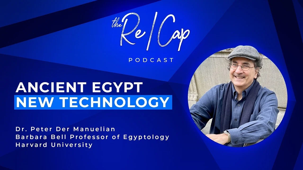 The Re/Cap Podcast: Harvard’s Peter Der Manuelian on 3D Pyramids of Giza, Ancient Egypt, Immersive Learning &amp; Museums