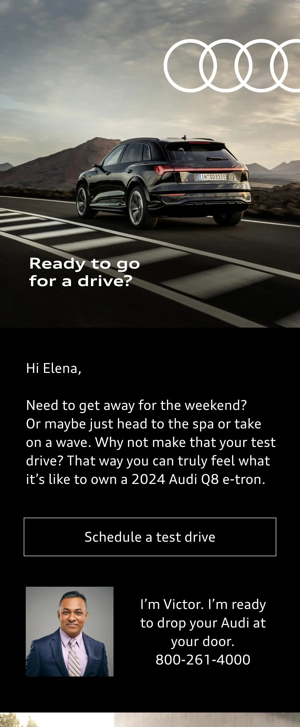 Excite prospects about the chance to slide behind the wheel of their Audi by offering a personalized test drive experience. Offer the convenience to schedule it themselves, plus the encouragement to really enjoy it. 