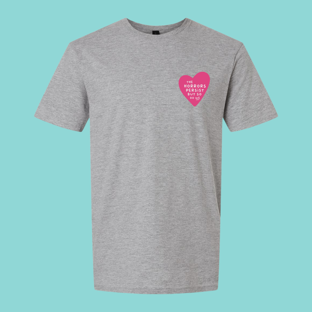 THE HORRORS PERSIST BUT SO DO WE - Unisex TShirt (PRE-ORDER THRU 2/15)