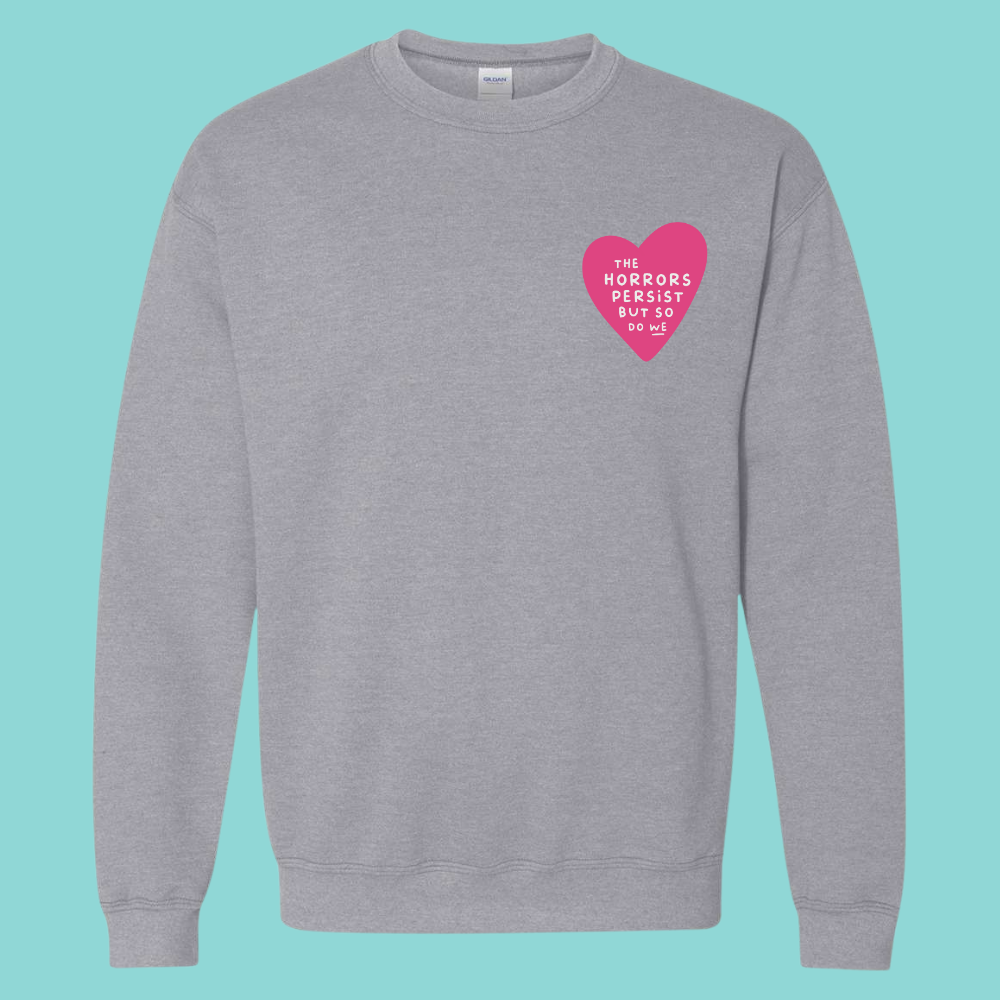 THE HORRORS PERSIST BUT SO DO WE - Unisex Sweatshirt (PRE-ORDER THRU 2/15)