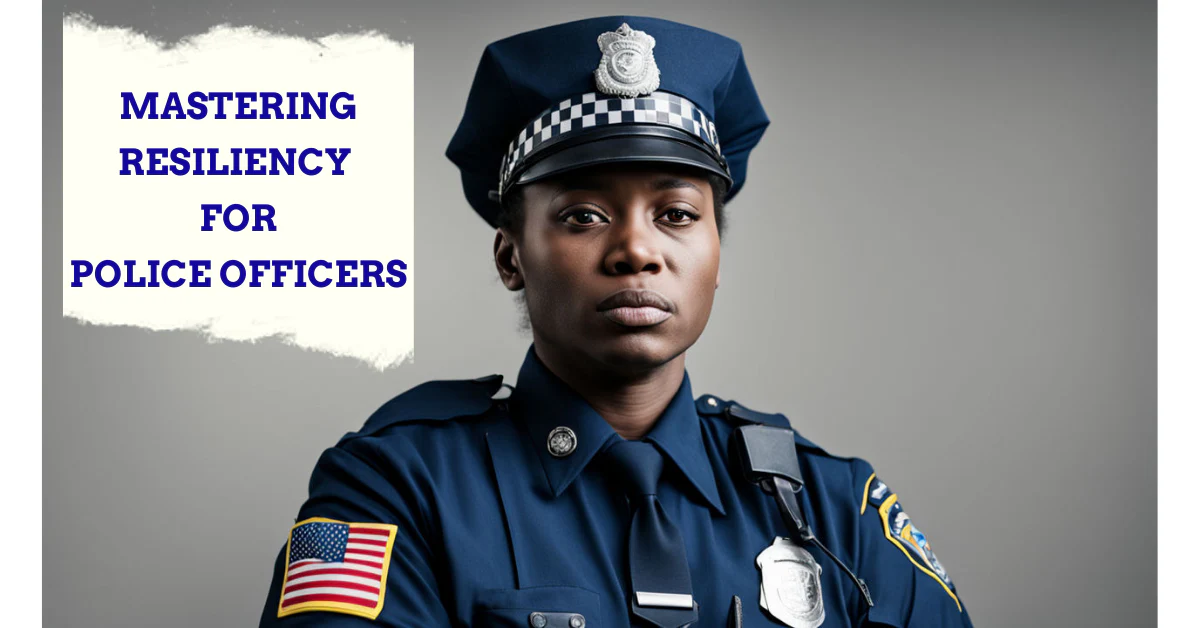 Survive and Thrive: Resilience Tactics Every Police Officer Needs ...