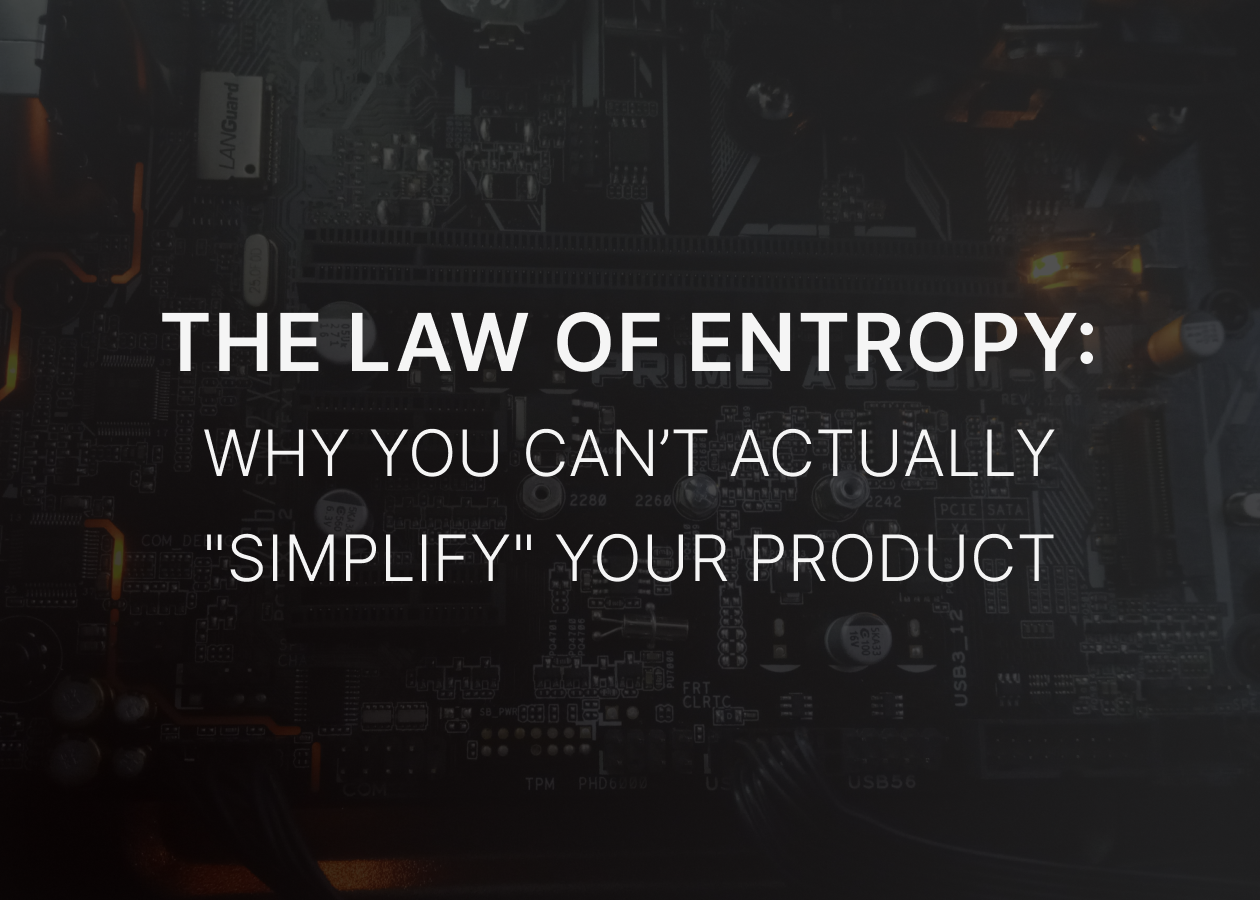 The Law of Entropy: Why You Can’t Actually "Simplify" Your Product