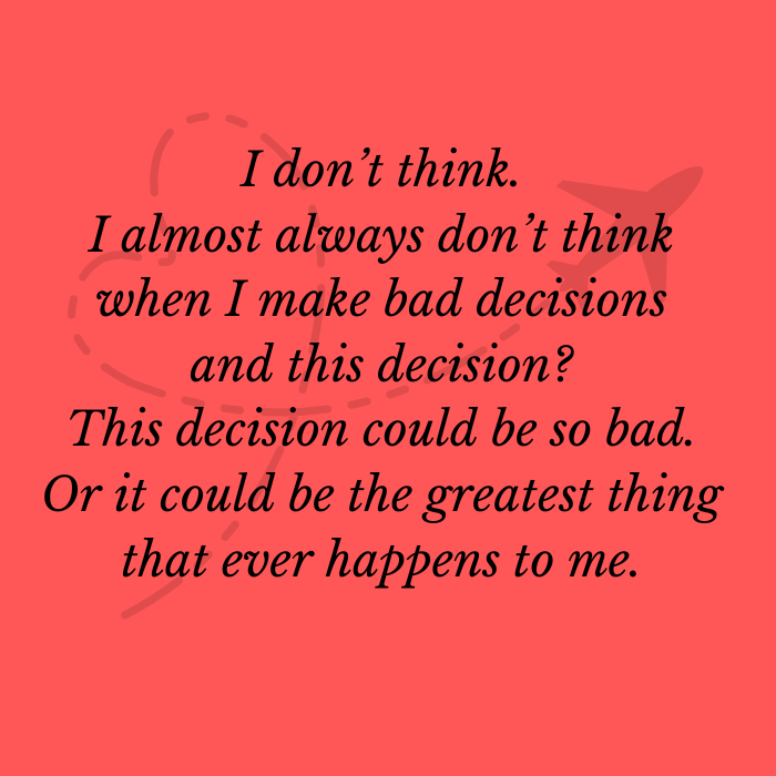 I don't think. I almost always don't think when I make bad decisions