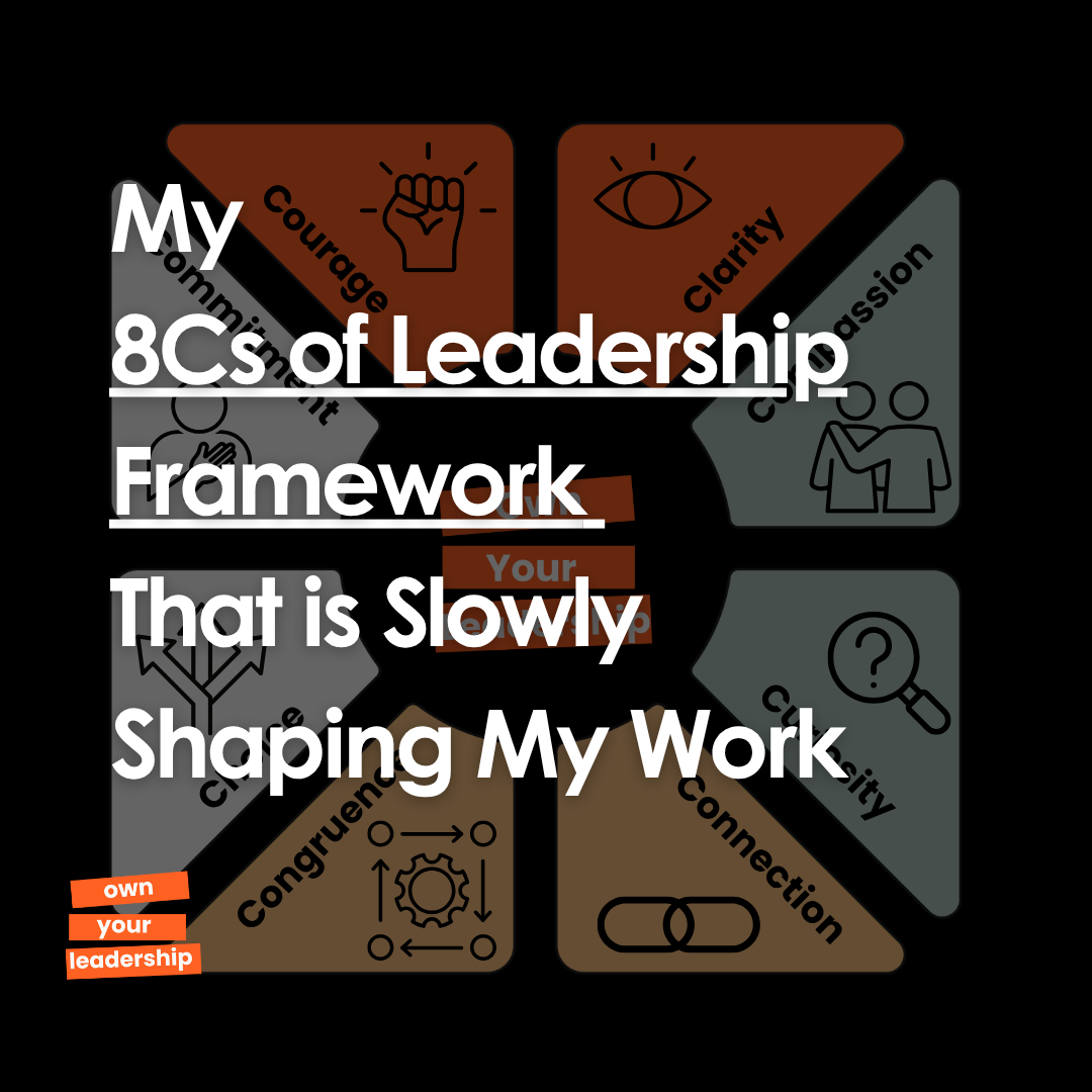 My 8Cs of Leadership Framework That is Slowly Shaping My Work
