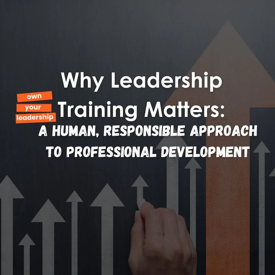 Why Leadership Training Matters: A Human, Responsible Approach to Professional Development