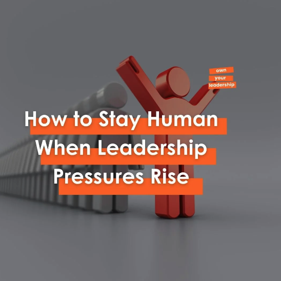 How to Stay Human When Leadership Pressure Rises