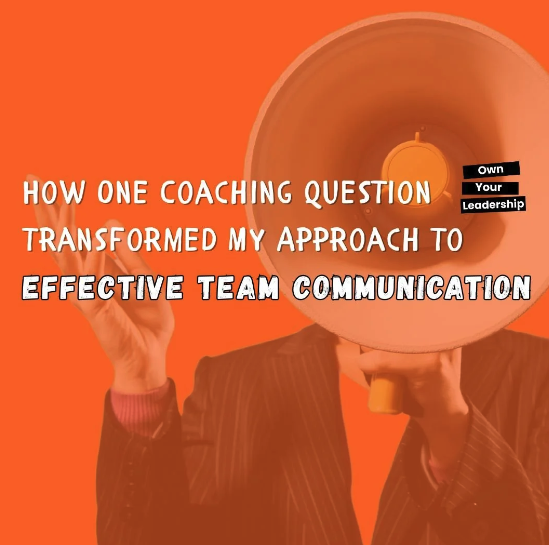How One Coaching Question Transformed My Approach to Effective Team Communication