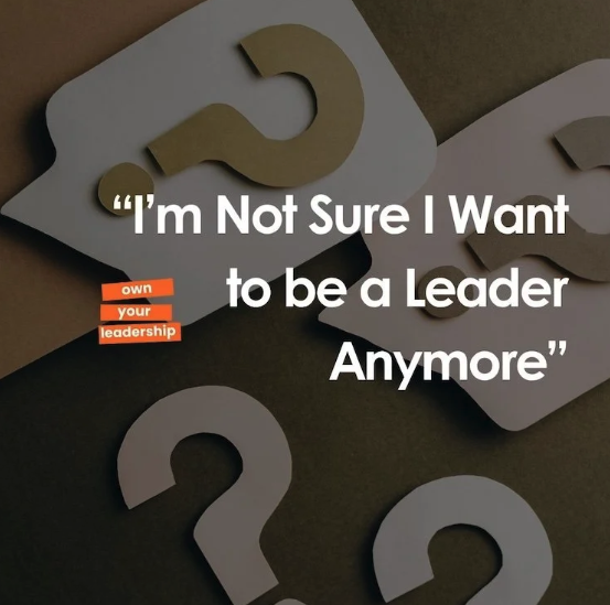 I’m Unsure I Want to Be a Leader Anymore