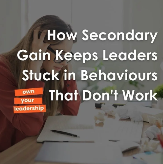 How Secondary Gains Keeps Leaders Stuck in Behaviours That Don’t Work