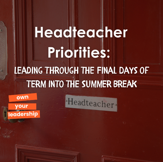 Headteacher Priorities: Leading Through the Final Days of Term